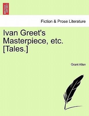Ivan Greet's Masterpiece, Etc. [Tales.] by Allen, Grant