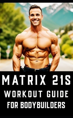 Matrix 21s Workout Guide for Bodybuilders: An all-encompassing fitness manual that revolutionizes traditional workout approaches. by Publishing, Fitness Research