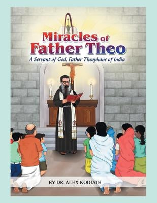 Miracles of Father Theo: A Servant of God, Father Theophane of India- by Kodiath, Alex