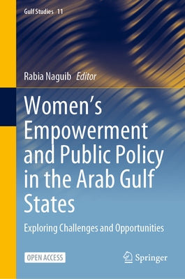 Women's Empowerment and Public Policy in the Arab Gulf States: Exploring Challenges and Opportunities by Naguib, Rabia