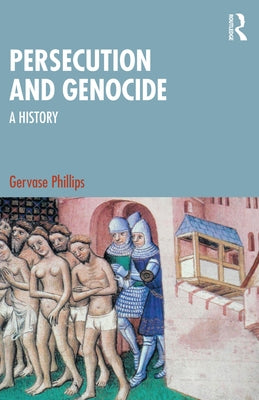 Persecution and Genocide: A History by Phillips, Gervase