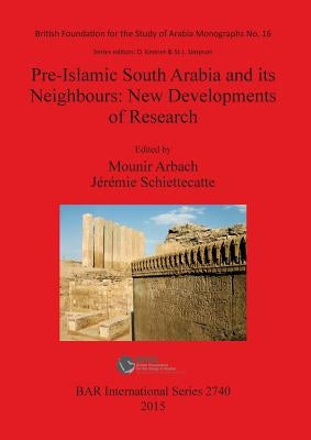 Pre-Islamic South Arabia and its Neighbours: New Developments of Research by Arbach, Mounir