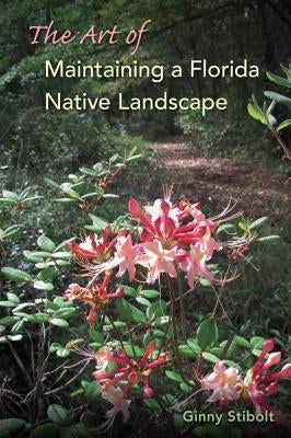 The Art of Maintaining a Florida Native Landscape by Stibolt, Ginny