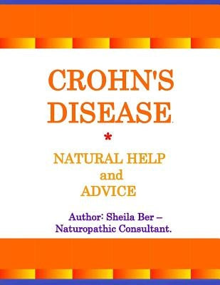 Crohn's Disease - Natural Help and Advice. Sheila Ber- Naturopathic Consultant. by Ber, Sheila