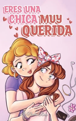 Eres una Chica Muy Querida: Una colección de historias inspiradoras sobre la familia, la amistad, la confianza en ti misma y el amor by Ross, Nadia