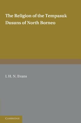 The Religion of the Tempasuk Dusuns of North Borneo by Evans, I. H. N.