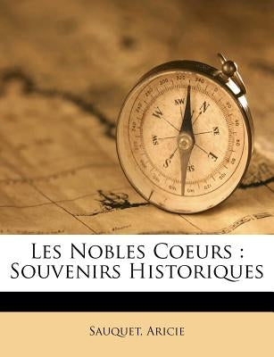 Les Nobles Coeurs: Souvenirs Historiques by Aricie, Sauquet