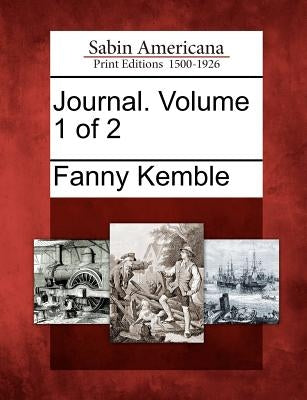 Journal. Volume 1 of 2 by Kemble, Fanny