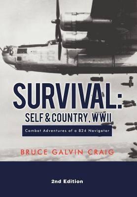 Survival: Self & Country, WWII: Combat Adventures of a B24 Navigator by Craig, Bruce Galvin