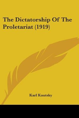 The Dictatorship Of The Proletariat (1919) by Kautsky, Karl