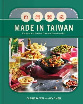 Made in Taiwan: Recipes and Stories from the Island Nation (a Cookbook) by Wei, Clarissa