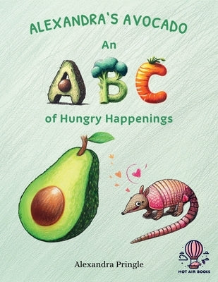 Alexandra's Avocado: An ABC of Hungry Happenings by Pringle, Alexandra