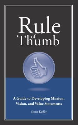 Rule of Thumb a Guide to Developing Mission, Vision, and Value Statements by Keffer, Sonia