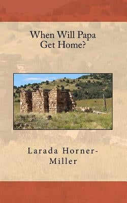 When Will Papa Get Home? by Horner-Miller, Larada