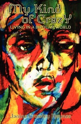 My Kind of Crazy: Living in a Bipolar World by Haynes, Janine Crowley