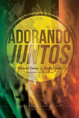 Adorando Juntos: Cómo involucrar a la congregación en la adoración corporativa by Sharp, Michael