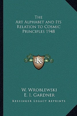 The Art Alphabet and Its Relation to Cosmic Principles 1948 by Wroblewski, W.