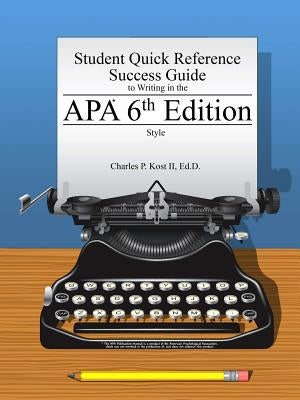 Student Quick Reference Success Guide to Writing in the APA 6th Edition Style by Kost, Charles P., II