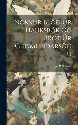 Nokkur Blöð Úr Hauksbók Og Brot Úr Guðmundarsögu by Ã¾Orkelsson, JÃ³n