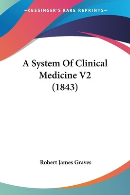 A System Of Clinical Medicine V2 (1843) by Graves, Robert James