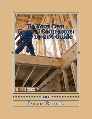 Be Your Own General Contractor: Save 10-21% Guide by Roork, Dave