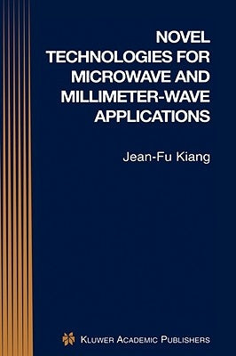Novel Technologies for Microwave and Millimeter -- Wave Applications by Kiang, Jean-Fu
