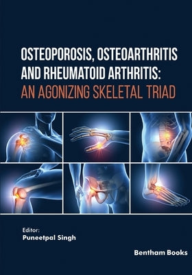 Osteoporosis, Osteoarthritis and Rheumatoid Arthritis: An Agonizing Skeletal Triad by Singh, Puneetpal