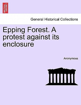Epping Forest. a Protest Against Its Enclosure by Anonymous