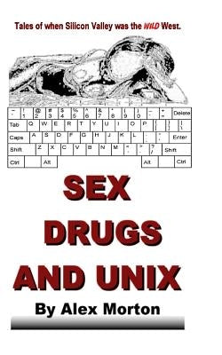 Sex Drugs and Unix by Morton, Alex