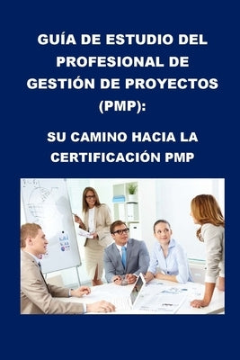 Guía de estudio del Project Management Professional (PMP): Su camino hacia la certificación PMP by McCaulay, Philip Martin