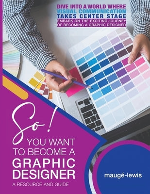 So! YOU WANT TO BECOME A GRAPHIC DESIGNER by Mauge-Lewis