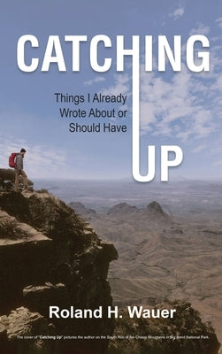Catching Up: Things I Already Wrote About or Should Have by Roland H Wauer
