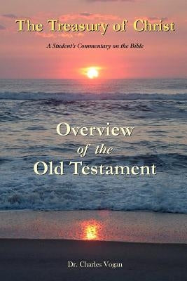 The Treasury of Christ - Volume 1 - Overview of the Old Testament by Vogan, Charles