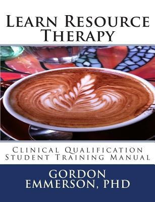 Learn Resource Therapy: Clinical Qualification Student Training Manual by Emmerson Phd, Gordon