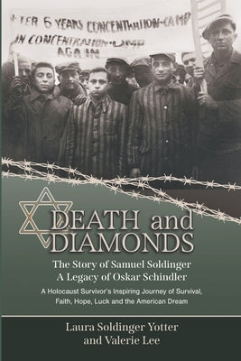 Death & Diamonds. The Story of Samuel Soldinger. A Legacy of Oskar Schindler: A Holocaust Survivor's Inspiring Journey of Survival Faith, Hope, Luck a by Lee, Valerie