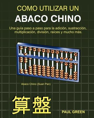Cómo Utilizar Un Abaco Chino: (Edición en Español) by Green, Paul
