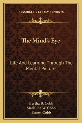 The Mind's Eye: Life And Learning Through The Mental Picture by Cobb, Bertha B.