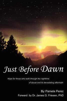 Just Before Dawn: Hope for those who walk through the nighttime of abuse and its devastating aftermath by Perez, Pamela