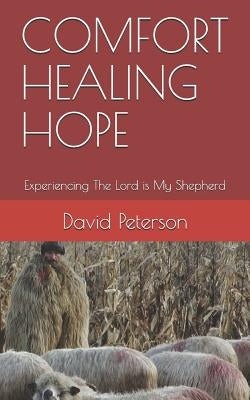 Comfort Healing Hope: Experiencing the Lord Is My Shepherd by Peterson, David