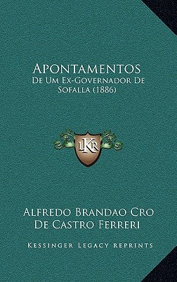 Apontamentos: De Um Ex-Governador De Sofalla (1886) by Ferreri, Alfredo Brandao Cro De Castro