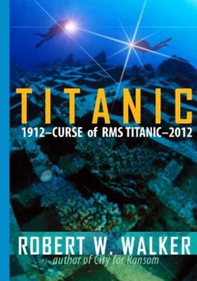 Titanic 2012: Curse of RMS Titanic by Walker, Stephen R.