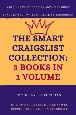 The Smart Craigslist Collection: 3 Books in 1 Volume: How to Have a Side Hustle and Be Successful Selling on Craigslist by Johnson, Steve