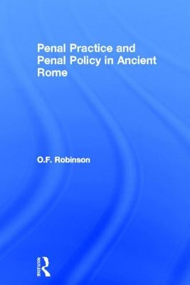Penal Practice and Penal Policy in Ancient Rome by Robinson, O. F.