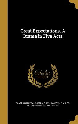 Great Expectations. A Drama in Five Acts by Scott, Charles Augustus B. 1830