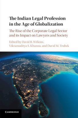 The Indian Legal Profession in the Age of Globalization by Wilkins, David B.