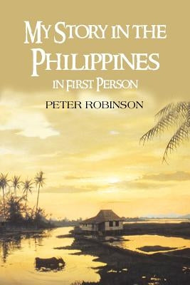 My Story in the Philippines in First Person by Robinson, Peter