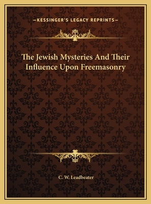 The Jewish Mysteries And Their Influence Upon Freemasonry by Leadbeater, C. W.