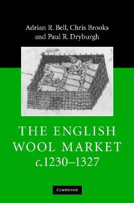 The English Wool Market, c.1230-1327 by Bell, Adrian R.