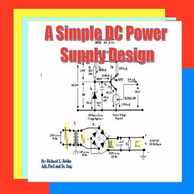 A Simple DC Power Supply Design: Power Supply Design by Robles, Richard L.