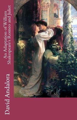 An Adaptation of William Shakespeare's Romeo and Juliet by Andalora, David J.